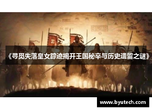 《寻觅失落皇女踪迹揭开王国秘辛与历史遗留之谜》